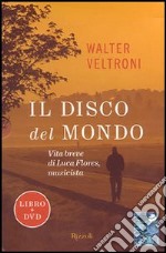 Il disco del mondo. Vita breve di Luca Flores, musicista. Con DVD libro