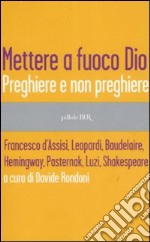 Mettere a fuoco Dio. Preghiere e non preghiere libro