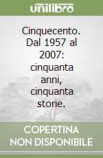 Cinquecento. Dal 1957 al 2007: cinquanta anni, cinquanta storie.