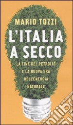 L'Italia a secco. La fine del petrolio e la nuova era dell'energia naturale libro