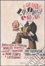 Il grande libro degli enigmi. Antologia di problemi insoliti, trappole logiche e rompicapo di ogni tempo e latitudine libro