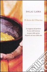 Il dono del Dharma: La saggezza del perdono-Il senso dell'esistenza-La pace dello spirito-Risposte sul senso della vita libro