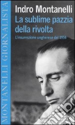 La sublime pazzia della rivolta. L'insurrezione ungherese del 1956 libro