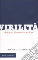 Virilità. Il ritorno di una virtù perduta libro