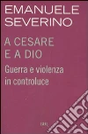 A Cesare e a Dio. Guerra e violenza in controluce libro