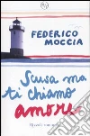 Scusa ma ti chiamo amore libro di Moccia Federico
