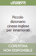 Piccolo dizionario cinese-inglese per innamorati libro