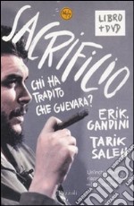 Sacrificio. Chi ha tradito Che Guevara? Con DVD