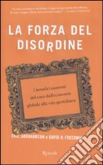 La forza del disordine. I benefici nascosti del caos dall'economia globale alla vita quotidiana