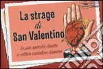 La strage di San Valentino. Le più sporche, brutte e cattive cartoline d'amore libro