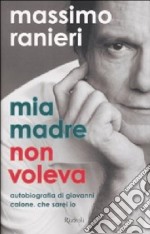 Mia madre non voleva. Autobiografia di Giovanni Calone. Che sarei io