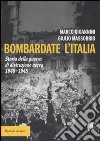 Bombardate l'Italia. Storia della guerra di distruzione aerea 1940-1945 libro