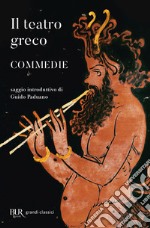 Il teatro greco. Commedie libro