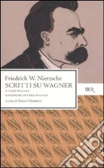 Scritti su Wagner: Il caso Wagner-Nietzsche contra Wagner libro