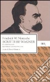 Scritti su Wagner: Il caso Wagner-Nietzsche contra Wagner libro