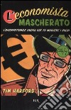 L'economista mascherato. L'insospettabile logica che fa muovere i soldi libro di Harford Tim