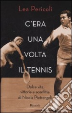 C'era una volta il tennis. Dolce vita, vittorie e sconfitte di Nicola Pietrangeli