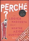 Perché? La logica nascosta delle nostre azioni quotidiane libro