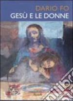 Gesù e le donne. Ediz. illustrata libro