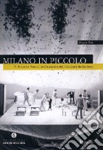 Milano in Piccolo. Il Piccolo Teatro nelle pagine del «Corriere della Sera». Ediz. illustrata libro