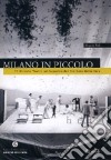 Milano in Piccolo. Il Piccolo Teatro nelle pagine del «Corriere della Sera». Ediz. illustrata libro