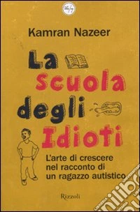 La scuola degli idioti. L'arte di crescere nel racconto di un ragazzo autistico libro