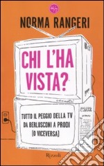 Chi l'ha vista? Tutto il peggio della tv da Berlusconi a Prodi (o viceversa) libro