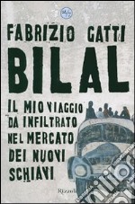 Bilal. Il mio viaggio clandestino nel mercato dei nuovi schiavi libro