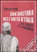 Controstoria dell'Unità d'Italia. Fatti e misfatti del Risorgimento libro