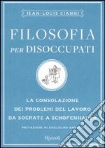 Filosofia per disoccupati. La consolazione dei problemi del lavoro da Socrate a Schopenhauer libro