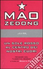 Un sole rosso al centro dei nostri cuori. Pensieri dal libretto rosso libro