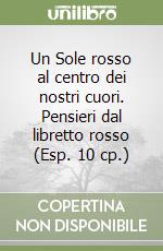 Un Sole rosso al centro dei nostri cuori. Pensieri dal libretto rosso (Esp. 10 cp.) libro