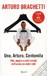Uno, Arturo, centomila. Vita, magie e salti mortali dell'uomo dai mille volti. Con DVD libro