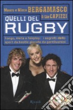 Quelli del rugby. Fango; mete e fairplay: i segreti dello sport da bestie giocato da gentiluomini. Ediz. illustrata libro