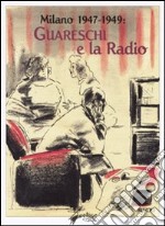 Milano 1947-1949: Guareschi e la radio. Ediz. illustrata libro