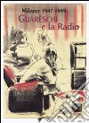 Milano 1947-1949: Guareschi e la radio. Ediz. illustrata libro