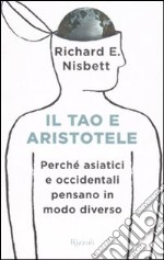 Il tao e Aristotele. Perché asiatici e occidentali pensano in modo diverso libro