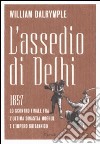 L'assedio di Delhi. 1857. Lo scontro finale fra l'ultima dinastia Moghul e l'impero britannico libro