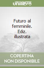 Futuro al femminile. Ediz. illustrata libro