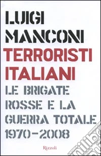 Terroristi italiani. Le Brigate Rosse e la guerra totale 1970-2008 libro