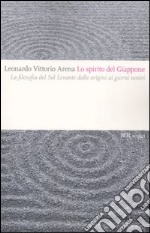 Lo spirito del Giappone. La filosofia del Sol Levante dalle origini ai giorni nostri libro