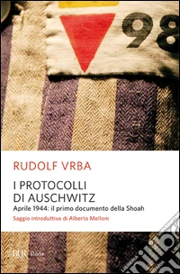 I protocolli di Auschwitz. Aprile 1944: il primo documento della Shoah libro