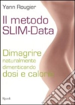 Il metodo SLIM-Data. Dimagrire naturalmente dimenticando dosi e calorie