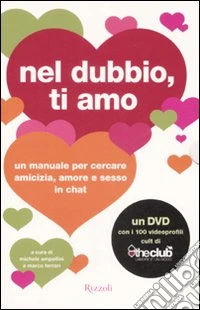 Nel dubbio, ti amo. Un manuale per cercare amicizia, amore e sesso in chat. Con DVD libro