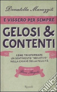 E vissero per sempre gelosi & contenti. Come trasformare un sentimento«negativo» nella chiave della felicità libro