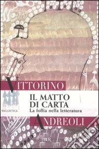 Il matto di carta. La follia nella letteratura libro