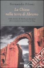 La Chiesa nella terra d'Abramo. Dalla diocesi di Babilonia dei latini alla nunziatura apostolica in Iraq libro