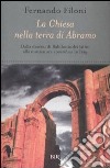 La Chiesa nella terra d'Abramo. Dalla diocesi di Babilonia dei latini alla nunziatura apostolica in Iraq libro di Filoni Fernando