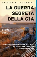 La guerra segreta della CIA. L'America, l'Afghanistan e Bin Laden dall'invasione sovietica al 10 settembre 2001 libro