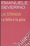 La strada. La follia e la gioia libro